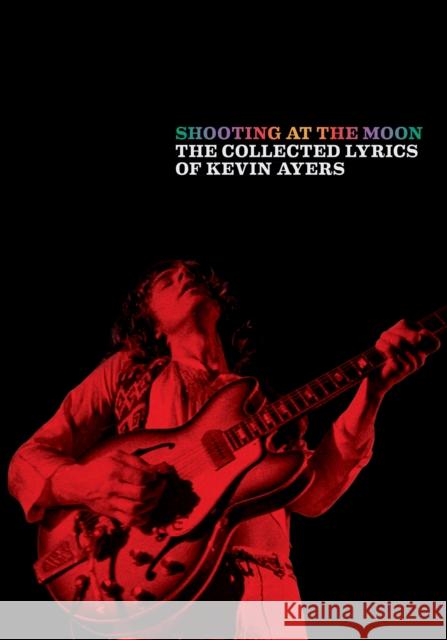 Shooting at the Moon: The collected lyrics of Kevin Ayers  9780571541294 Faber Music Ltd - książka