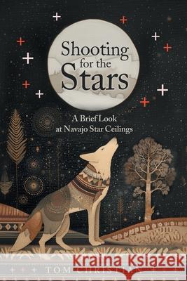 Shooting for the Stars: A Brief Look at Navajo Star Ceilings Tom Christian 9781662970368 de Chelly Archaeology and Preservation, Pbc - książka