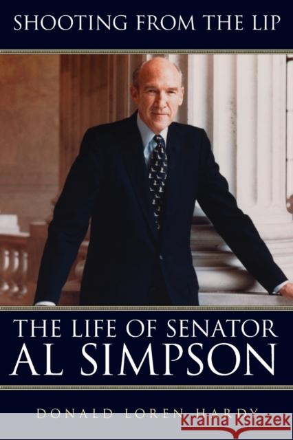 Shooting from the Lip: The Life of Senator Al Simpson Donald Loren Hardy 9780806143200 University of Oklahoma Press - książka