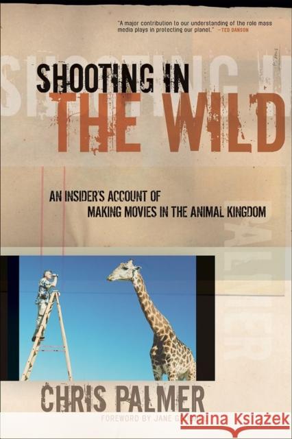 Shooting in the Wild: An Insider's Account of Making Movies in the Animal Kingdom Palmer, Chris 9781578051489 Sierra Club Books - książka