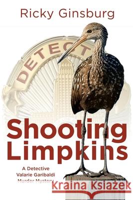 Shooting Limpkins: A Detective Valarie Garibaldi Murder Mystery Ricky Ginsburg 9781684336852 Black Rose Writing - książka