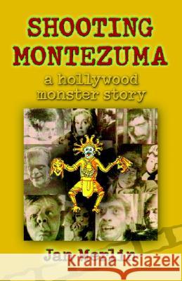 Shooting Montezuma: A Hollywood Monster Story Merlin, Jan 9781401028220 XLIBRIS CORPORATION - książka