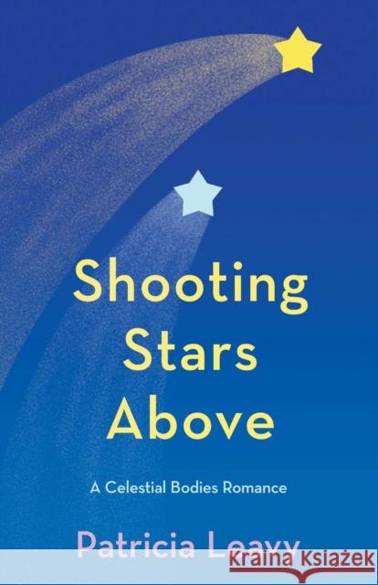 Shooting Stars Above: A Celestial Bodies Romance Patricia Leavy 9781647428549 She Writes Press - książka