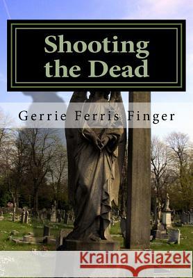 Shooting the Dead Gerrie Ferris Finger 9781533608185 Createspace Independent Publishing Platform - książka