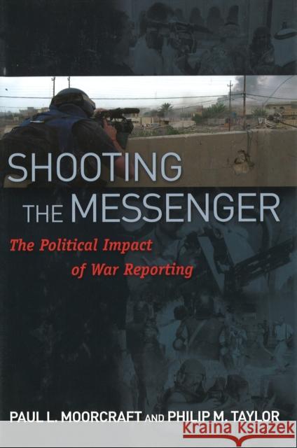 Shooting the Messenger: The Political Impact of War Reporting Moorcraft, Paul L. 9781574889475 Potomac Books - książka