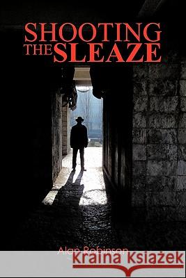 Shooting the Sleaze Alan Robinson 9781456899233 Xlibris Corp. UK Sr - książka