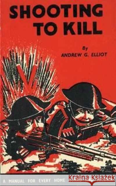Shooting to Kill: A Book which May Save your Life Elliot, George Andrew 9781783312696 Naval & Military Press - książka