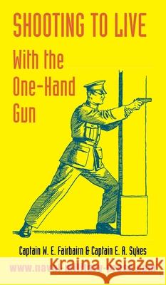 Shooting to Live: With The One-Hand Gun W E Fairbairn, E A Sykes 9781783316434 Naval & Military Press - książka