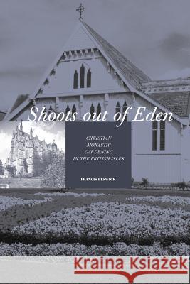 Shoots Out of Eden - Christian Monastic Gardening in the British Isles Beswick, Francis 9781845492205 Abramis - książka