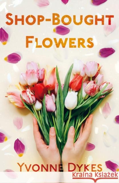 Shop-Bought Flowers Yvonne Dykes 9781805143055 Troubador Publishing - książka