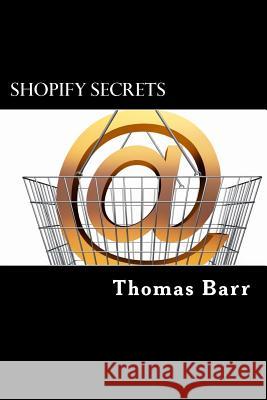 Shopify Secrets: Learn The Secrets To Shopify And Make Big Bucks Thomas George Barr 9781523863938 Createspace Independent Publishing Platform - książka