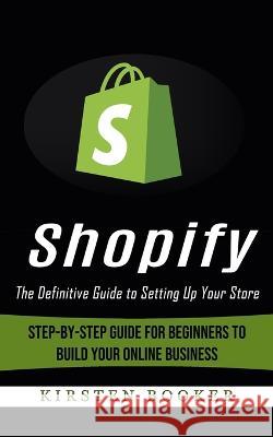 Shopify: The Definitive Guide to Setting Up Your Store (Step-by-step Guide for Beginners to Build Your Online Business) Kirsten Booker   9781774857458 Jordan Levy - książka