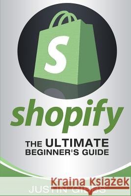 Shopify: The Ultimate Beginner's Guide Justin Gibbs 9781533522771 Createspace Independent Publishing Platform - książka