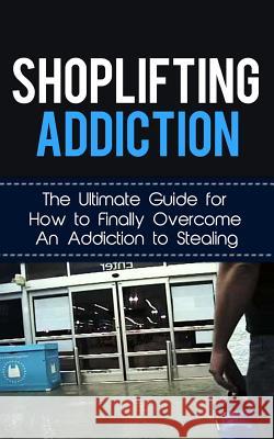 Shoplifting Addiction: The Ultimate Guide for How to Finally Overcome An Addiction to Stealing Lincoln, Caesar 9781507845608 Createspace - książka
