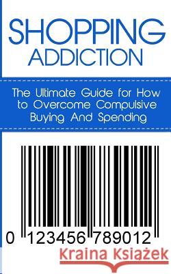 Shopping Addiction: The Ultimate Guide for How to Overcome Compulsive Buying And Spending Lincoln, Caesar 9781507841808 Createspace - książka