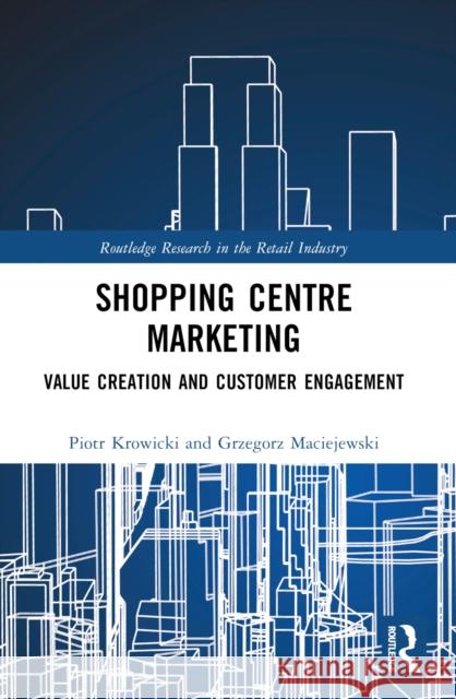 Shopping Centre Marketing: Value Creation and Customer Engagement Piotr Krowicki Grzegorz Maciejewski 9781032690537 Routledge - książka