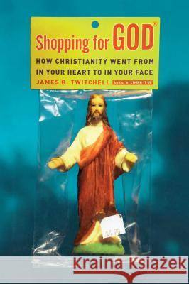 Shopping for God: How Christianity Went from in Your Heart to in Your Face James B. Twitchell 9780743292887 Simon & Schuster - książka