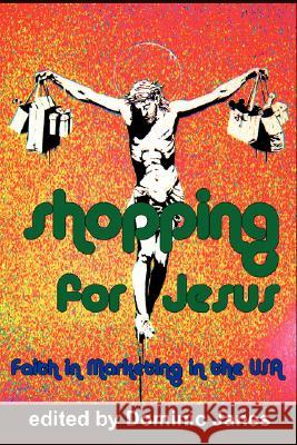 Shopping for Jesus: Faith in Marketing in the USA Janes, Dominic 9780980081435 New Academia Publishing, LLC - książka