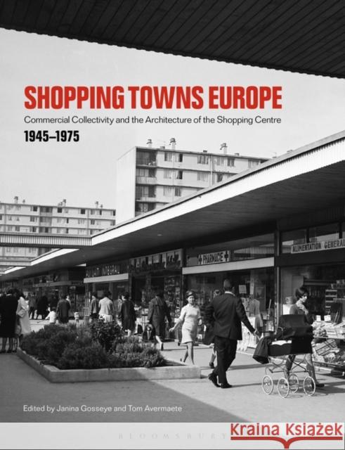 Shopping Towns Europe: Commercial Collectivity and the Architecture of the Shopping Centre, 1945-1975 Janina Gosseye Tom Avermaete 9781350154452 Bloomsbury Visual Arts - książka