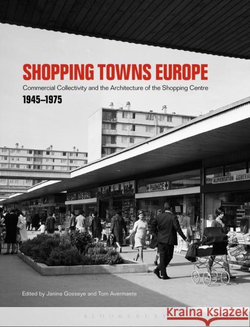 Shopping Towns Europe: Commercial Collectivity and the Architecture of the Shopping Centre, 1945-1975 Janina Gosseye Tom Avermaete 9781474267373 Bloomsbury Academic - książka