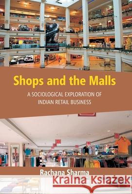 Shops and the Malls: A Sociological Exploration of Indian Retail Business Rachana Sharma 9789351281405 Gyan Books - książka