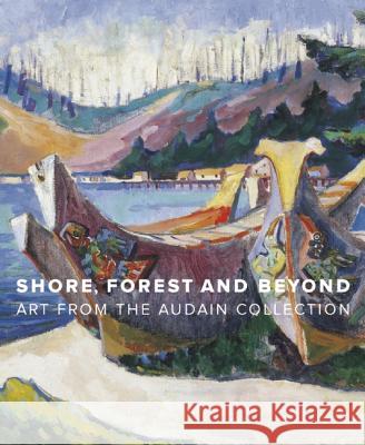 Shore, Forest and Beyond: Art from the Audain Collection Ian M. Thom Grant Arnold 9781553659297 Douglas & McIntyre - książka
