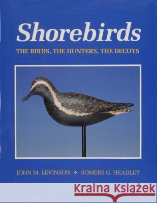 Shorebirds: The Birds, the Hunters, the Decoys John M. Levinson Somers G. Headley 9780870334245 Tidewater Publishers - książka