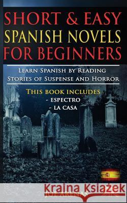 Short and Easy Spanish Novels for Beginners (Bilingual Edition: Spanish-English): Learn Spanish by Reading Stories of Suspense and Horror Joe Arenas 9781539425212 Createspace Independent Publishing Platform - książka