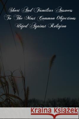 Short And Familiar Answers To The Most Common Objections Urged Against Religion De Segur, L'Abbe 9781479397440 Createspace - książka