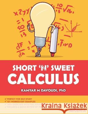 Short and Sweet Calculus Kamyar M Davoudi, PhD   9798435688672 Independently Published - książka