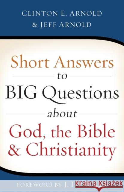 Short Answers to Big Questions about God, the Bible, and Christianity Clinton E. Arnold Jeff Arnold J. I. Packer 9780801016660 Baker Books - książka