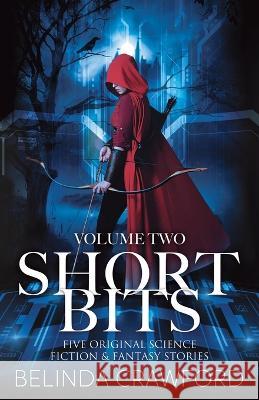 Short Bits, Volume 2: Five original science fiction & fantasy stories Belinda Crawford   9780645045963 Hendrix & Faust Publishers - książka