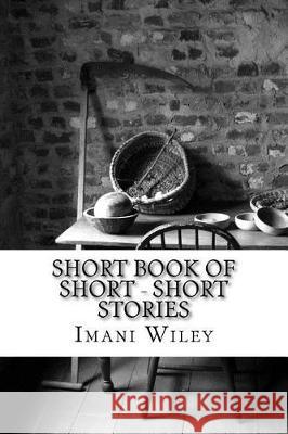 Short Book of Short - Short Stories Imani Wiley 9781974505418 Createspace Independent Publishing Platform - książka