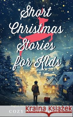 Short Christmas Stories for Kids: Magical Tales for Your Christmas Countdown Cozy Nook Books 9781962391177 Cozy Nook Books - książka