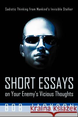 Short Essays on Your Enemy's Vicious Thoughts: Sadistic Thinking from Mankind's Invisible Stalker Jackson, Bob 9781449734978 Westbow Press - książka