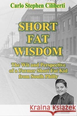 Short Fat Wisdom: The Wit And Perspective Of A Former Short Fat Kid From South Philly Ciliberti, Carlo Stephen 9781440408045 Createspace - książka