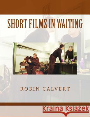 Short Films In Waiting Calvert, Robin 9781518686733 Createspace - książka