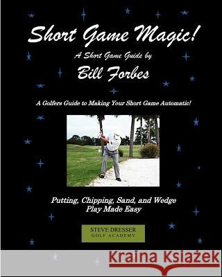 Short Game Magic: A Guide to Golf's Scoring Skills MR Bill Forbes 9781466258358 Createspace - książka