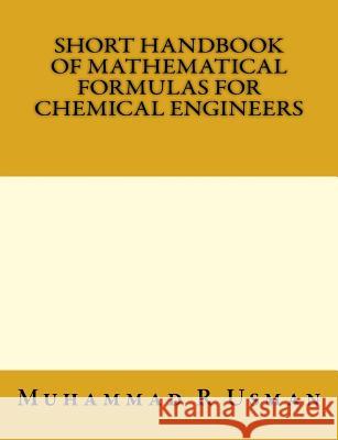 Short Handbook of Mathematical Formulas for Chemical Engineers Muhammad Rashid Usman 9781976404467 Createspace Independent Publishing Platform - książka