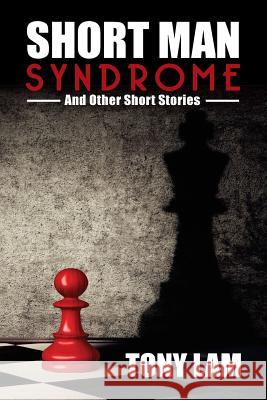 Short Man Syndrome and Other Stories MR Tony Lam 9781539725411 Createspace Independent Publishing Platform - książka