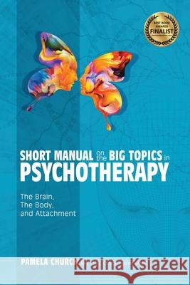 Short Manual on the Big Topics in Psychotherapy: The Brain, The Body, and Attachment Pamela V. Church 9781087936079 Indy Pub - książka