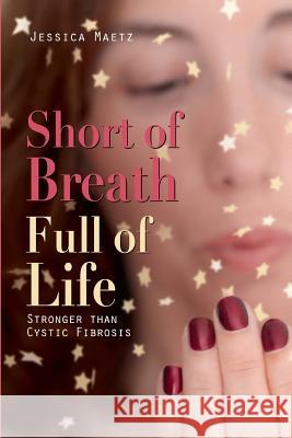 Short of Breath, Full of Life: Stronger Than Cystic Fibrosis Jessica Maetz 9781731001252 Independently Published - książka