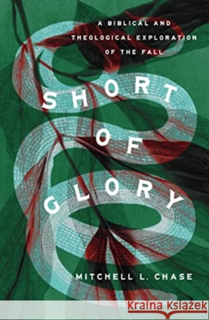 Short of Glory: A Biblical and Theological Exploration of the Fall Mitchell L. Chase 9781433585098 Crossway Books - książka