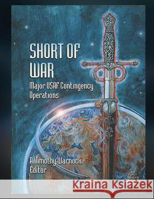 Short of War: Major U.S.A.F. Contingency Operations A. Timothy Warnock Air Force History and Museum 9781477598924 Createspace - książka