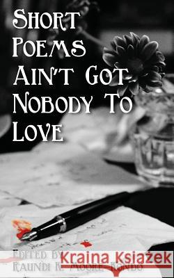 Short Poems Ain't Got Nobody to Love: A Poet Is A Poet No Matter How Tall Raundi K. Moore-Kondo 9781539470533 Createspace Independent Publishing Platform - książka