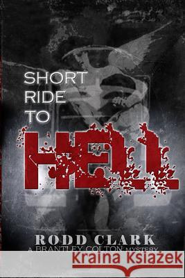 Short Ride to Hell: A Brantley Colton Mystery Rodd Clark 9781523485543 Createspace Independent Publishing Platform - książka