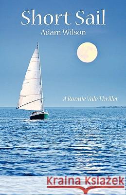 Short Sail: A Ronnie Vale Thriller Adam Wilson 9781456494940 Createspace - książka