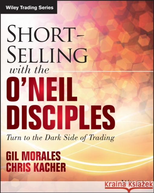 Short-Selling with the O'Neil Disciples: Turn to the Dark Side of Trading Morales, Gil 9781118970973 John Wiley & Sons - książka