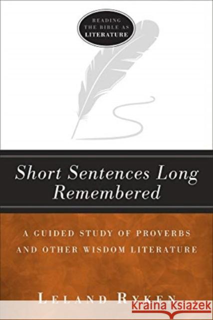 Short Sentences Long Remembered - A Guided Study of Proverbs and Other Wisdom Literature Leland Ryken 9781683591603 Lexham Press - książka