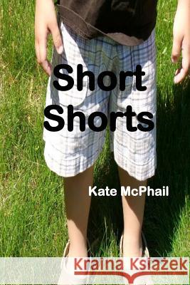 Short Shorts Kate McPhail 9781984353313 Createspace Independent Publishing Platform - książka